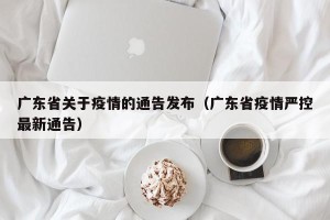 广东省关于疫情的通告发布（广东省疫情严控最新通告）
