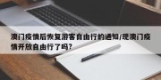 澳门疫情后恢复游客自由行的通知/现澳门疫情开放自由行了吗?