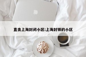 直击上海封闭小区:上海封锁的小区