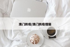 澳门防疫/澳门防疫措施