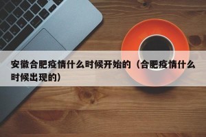 安徽合肥疫情什么时候开始的（合肥疫情什么时候出现的）
