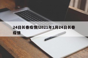 24日长春疫情/2021年1月24日长春疫情