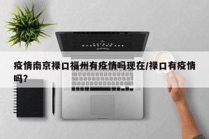 疫情南京禄口福州有疫情吗现在/禄口有疫情吗?