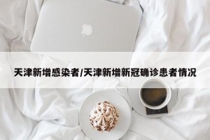 天津新增感染者/天津新增新冠确诊患者情况