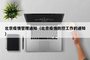 北京疫情管理通知（北京疫情防控工作的通知）
