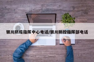 银川防疫指挥中心电话/银川防控指挥部电话