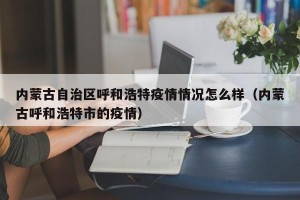 内蒙古自治区呼和浩特疫情情况怎么样（内蒙古呼和浩特市的疫情）