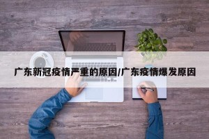 广东新冠疫情严重的原因/广东疫情爆发原因