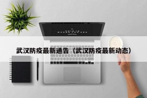 武汉防疫最新通告（武汉防疫最新动态）
