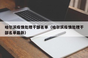哈尔滨疫情处理干部名单（哈尔滨疫情处理干部名单最新）